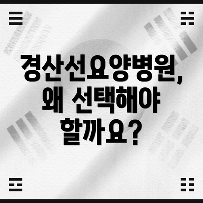 경산선요양병원, 왜 선택해야 할까요?