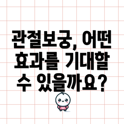 관절보궁, 어떤 효과를 기대할 수 있을까요?