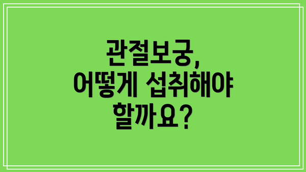 관절보궁, 어떻게 섭취해야 할까요?