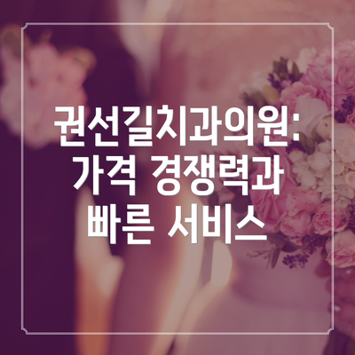 권선길치과의원: 가격 경쟁력과 빠른 서비스