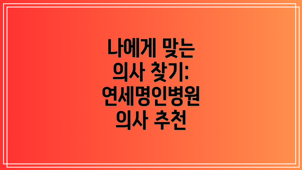 나에게 맞는 의사 찾기: 연세명인병원 의사 추천