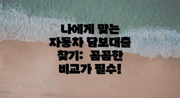 나에게 맞는 자동차 담보대출 찾기:  꼼꼼한 비교가 필수!