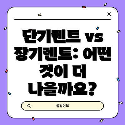 단기렌트 vs 장기렌트: 어떤 것이 더 나을까요?