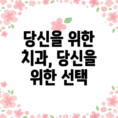 당신을 위한 치과, 당신을 위한 선택