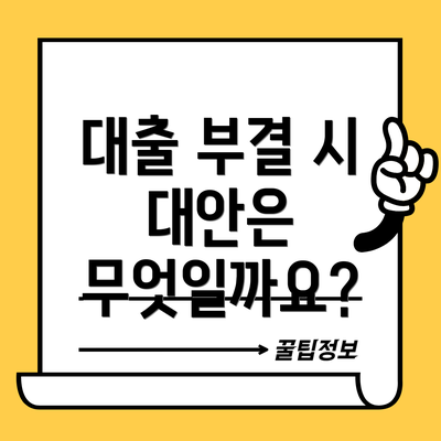 대출 부결 시 대안은 무엇일까요?