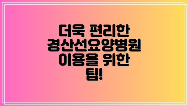 더욱 편리한 경산선요양병원 이용을 위한 팁!