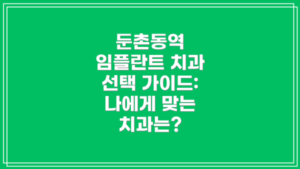 둔촌동역 임플란트 치과 선택 가이드:  나에게 맞는 치과는?