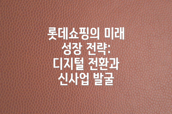 롯데쇼핑의 미래 성장 전략: 디지털 전환과 신사업 발굴