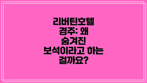 리버틴호텔 경주: 왜 숨겨진 보석이라고 하는 걸까요?