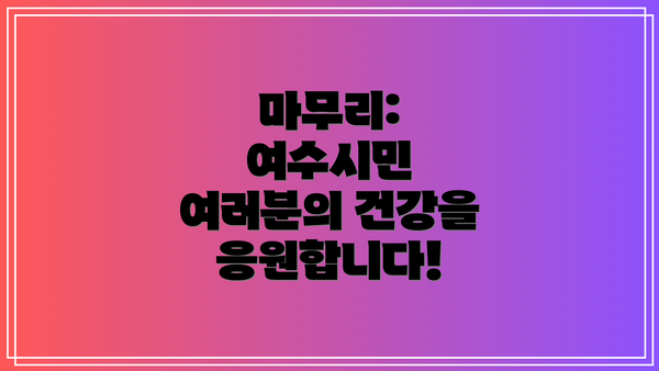 마무리: 여수시민 여러분의 건강을 응원합니다!