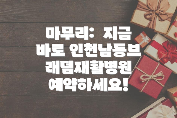 마무리:  지금 바로 인천남동브래덤재활병원 예약하세요!