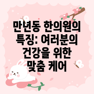 만년동 한의원의 특징: 여러분의 건강을 위한 맞춤 케어