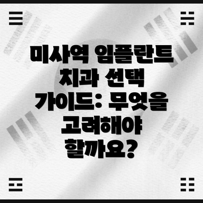 미사역 임플란트 치과 선택 가이드: 무엇을 고려해야 할까요?
