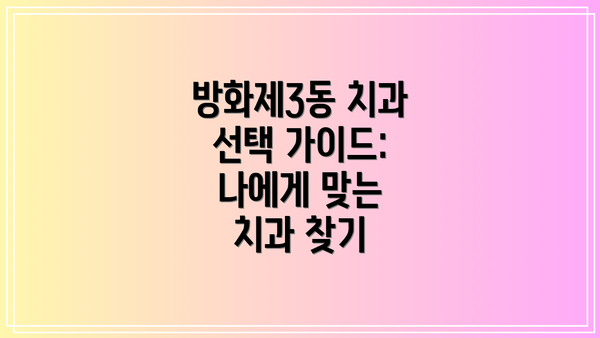 방화제3동 치과 선택 가이드: 나에게 맞는 치과 찾기