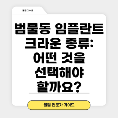 범물동 임플란트 크라운 종류: 어떤 것을 선택해야 할까요?