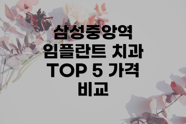 삼성중앙역 임플란트 치과 TOP 5 가격 비교