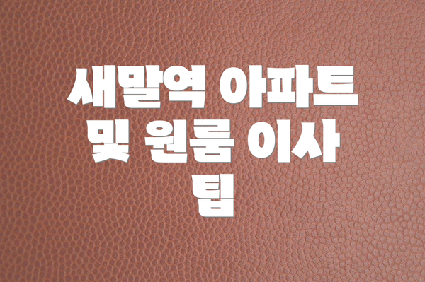새말역 아파트 및 원룸 이사 팁