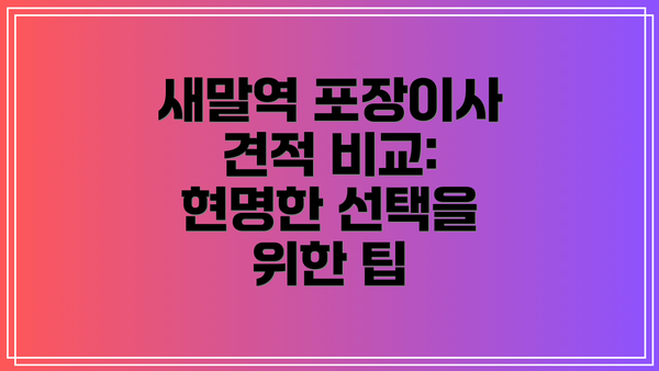 새말역 포장이사 견적 비교: 현명한 선택을 위한 팁