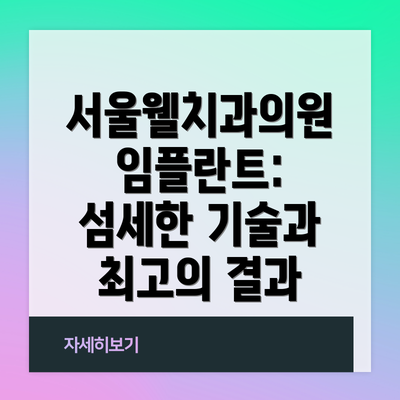 서울웰치과의원 임플란트: 섬세한 기술과 최고의 결과