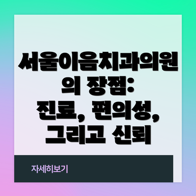 서울이음치과의원의 장점: 진료, 편의성, 그리고 신뢰