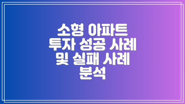 소형 아파트 투자 성공 사례 및 실패 사례 분석