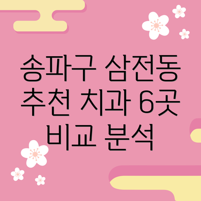 송파구 삼전동 추천 치과 6곳 비교 분석