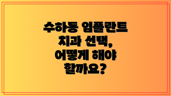 수하동 임플란트 치과 선택, 어떻게 해야 할까요?