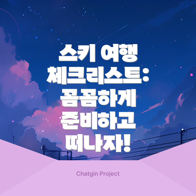 스키 여행 체크리스트: 꼼꼼하게 준비하고 떠나자!