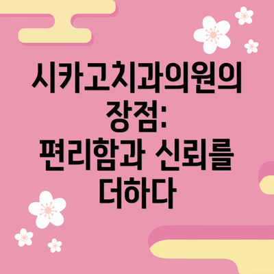 시카고치과의원의 장점:  편리함과 신뢰를 더하다