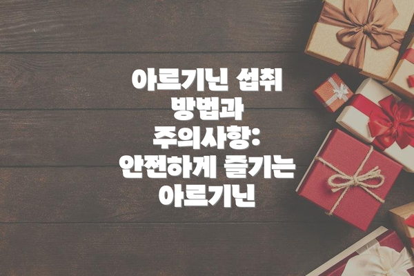 아르기닌 섭취 방법과 주의사항: 안전하게 즐기는 아르기닌