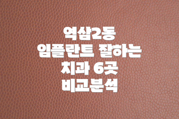역삼2동 임플란트 잘하는 치과 6곳 비교분석