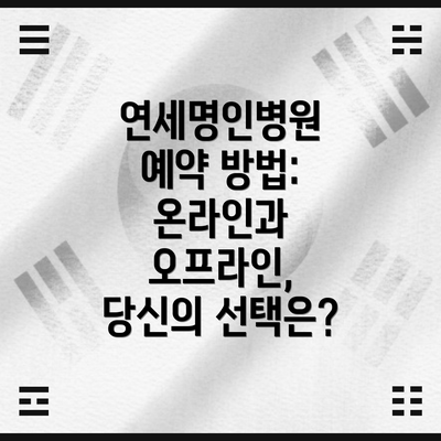 연세명인병원 예약 방법: 온라인과 오프라인, 당신의 선택은?