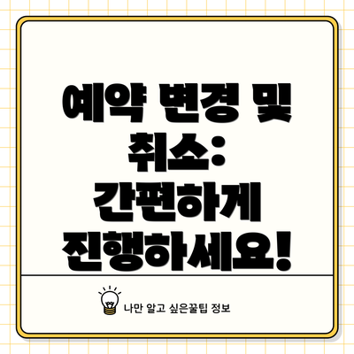 예약 변경 및 취소:  간편하게 진행하세요!