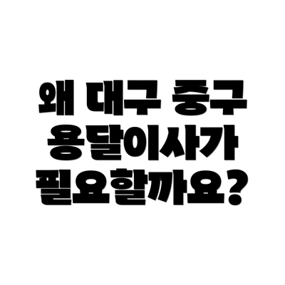 왜 대구 중구 용달이사가 필요할까요?