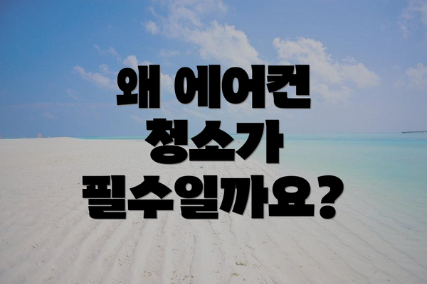 왜 에어컨 청소가 필수일까요?