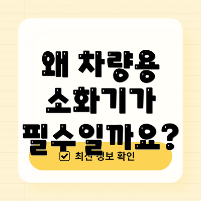 왜 차량용 소화기가 필수일까요?