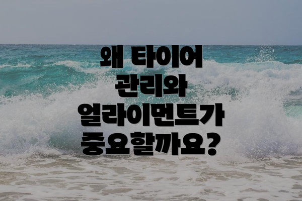 왜 타이어 관리와 얼라이먼트가 중요할까요?