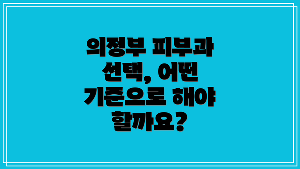 의정부 피부과 선택, 어떤 기준으로 해야 할까요?