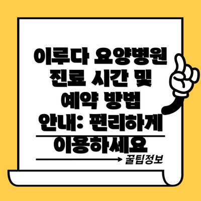이루다 요양병원 진료 시간 및 예약 방법 안내: 편리하게 이용하세요