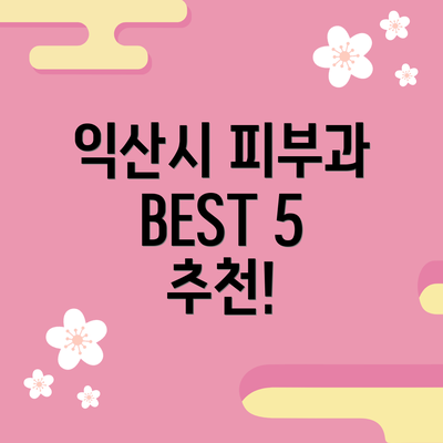 익산시 피부과 BEST 5 추천!