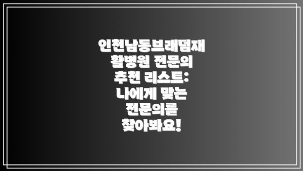 인천남동브래덤재활병원 전문의 추천 리스트:  나에게 맞는 전문의를 찾아봐요!