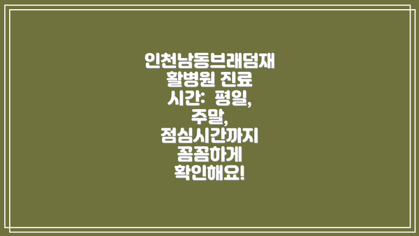 인천남동브래덤재활병원 진료 시간:  평일, 주말, 점심시간까지 꼼꼼하게 확인해요!
