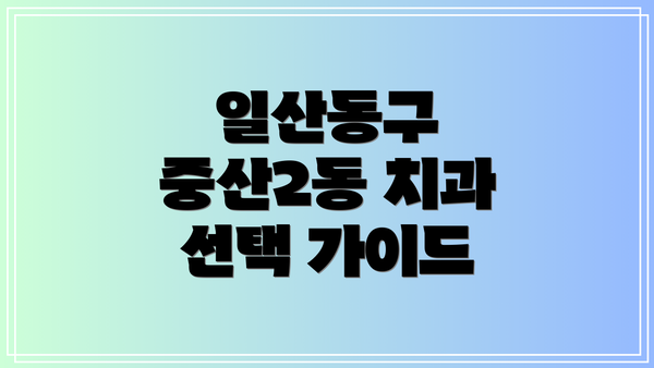 일산동구 중산2동 치과 선택 가이드