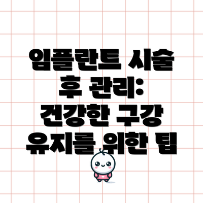 임플란트 시술 후 관리: 건강한 구강 유지를 위한 팁
