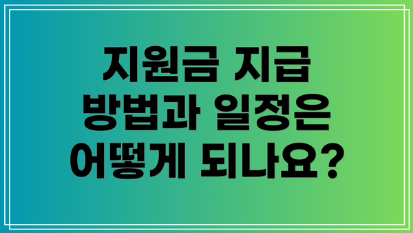 지원금 지급 방법과 일정은 어떻게 되나요?