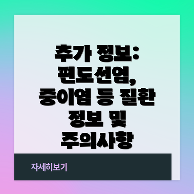 추가 정보:  편도선염, 중이염 등 질환 정보 및 주의사항