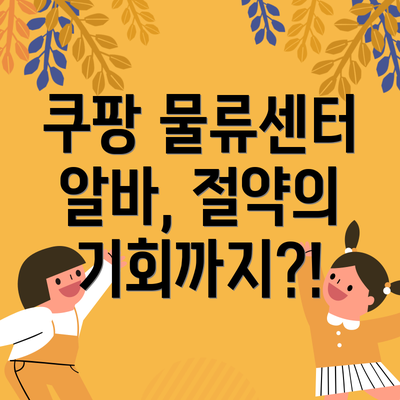 쿠팡 물류센터 알바, 절약의 기회까지?!