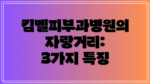 킴벨피부과병원의 자랑거리: 3가지 특징