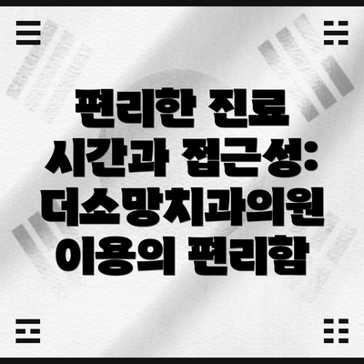 편리한 진료 시간과 접근성: 더소망치과의원 이용의 편리함