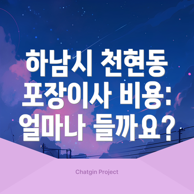 하남시 천현동 포장이사 비용:  얼마나 들까요?